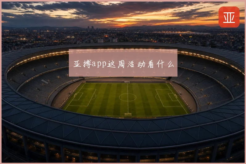 亚搏app这周活动看什么