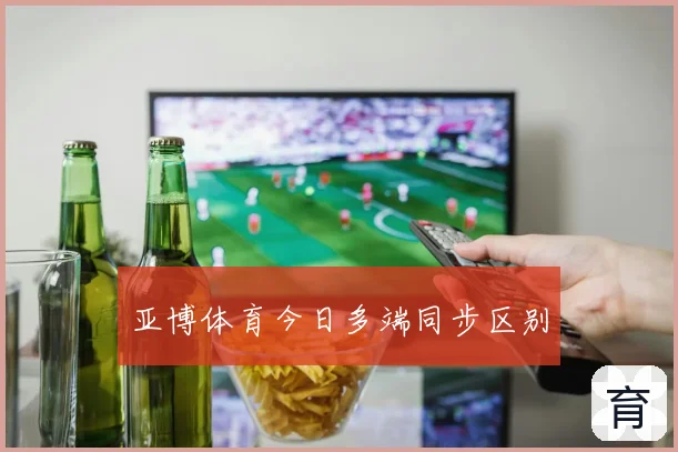 亚博体育今日多端同步区别